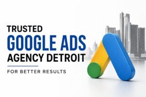 Trusted Google Ads Agency Detroit for Better Results